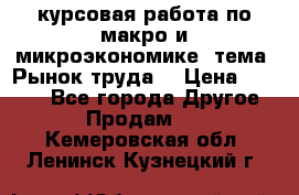 курсовая работа по макро и микроэкономике  тема “Рынок труда“ › Цена ­ 1 500 - Все города Другое » Продам   . Кемеровская обл.,Ленинск-Кузнецкий г.